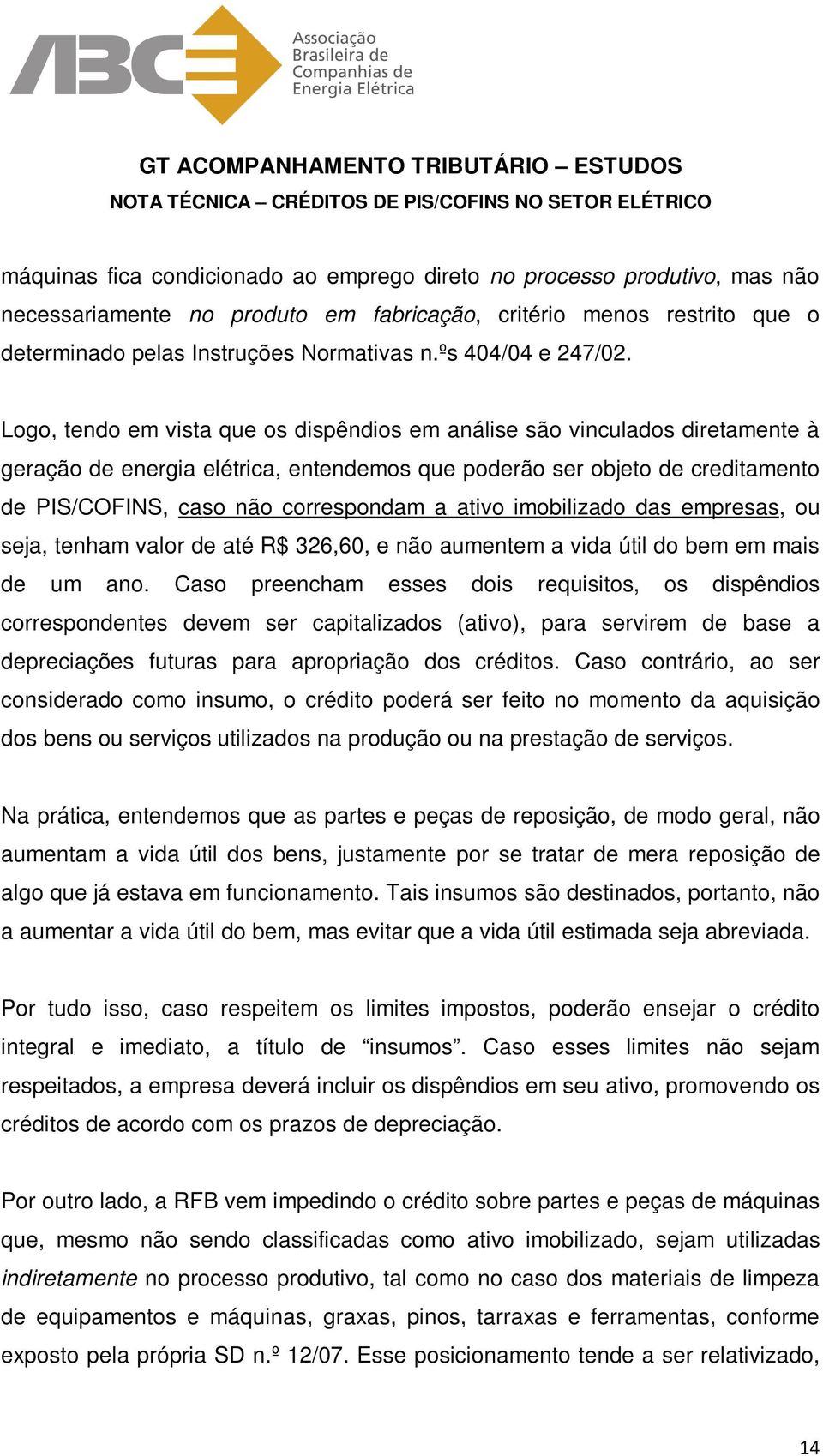 Logo, tendo em vista que os dispêndios em análise são vinculados diretamente à geração de energia elétrica, entendemos que poderão ser objeto de creditamento de PIS/COFINS, caso não correspondam a