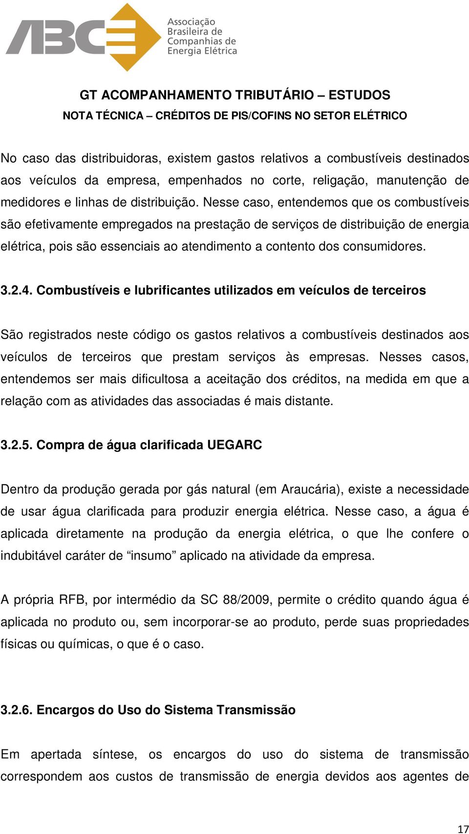 2.4. Combustíveis e lubrificantes utilizados em veículos de terceiros São registrados neste código os gastos relativos a combustíveis destinados aos veículos de terceiros que prestam serviços às