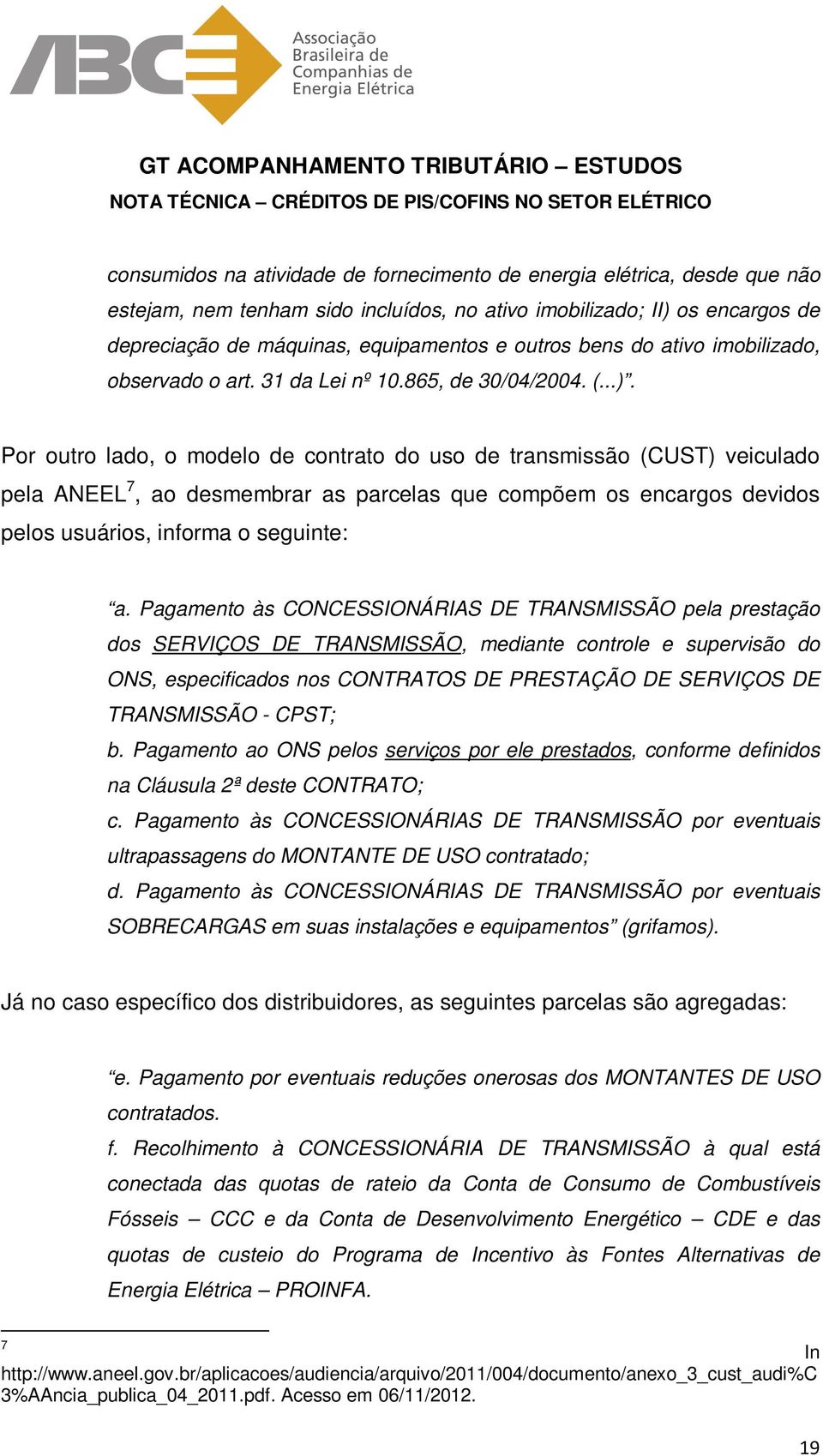 Por outro lado, o modelo de contrato do uso de transmissão (CUST) veiculado pela ANEEL 7, ao desmembrar as parcelas que compõem os encargos devidos pelos usuários, informa o seguinte: a.