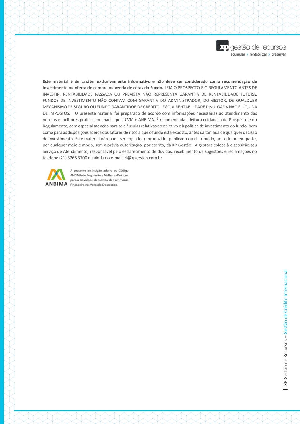 FUNDOS DE INVESTIMENTO NÃO CONTAM COM GARANTIA DO ADMINISTRADOR, DO GESTOR, DE QUALQUER MECANISMO DE SEGURO OU FUNDO GARANTIDOR DE CRÉDITO - FGC. A RENTABILIDADE DIVULGADA NÃO É LÍQUIDA DE IMPOSTOS.