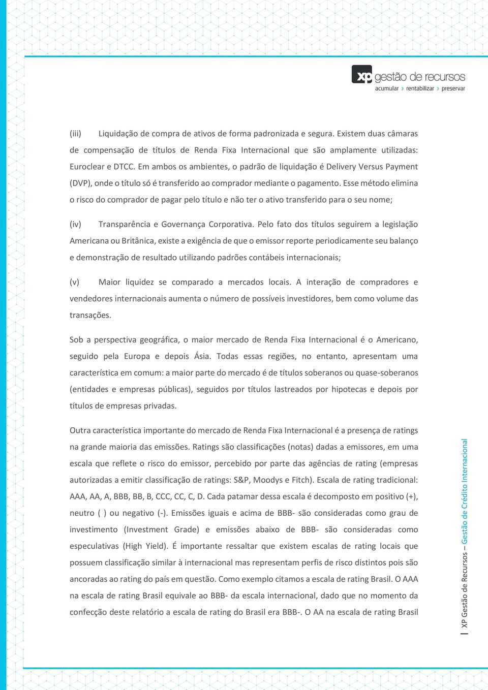 Esse método elimina o risco do comprador de pagar pelo título e não ter o ativo transferido para o seu nome; (iv) Transparência e Governança Corporativa.