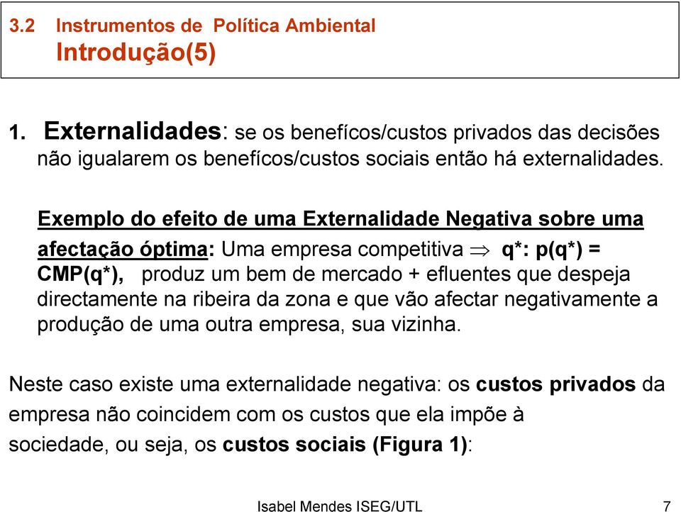 efluentes que despeja directamente na ribeira da zona e que vão afectar negativamente a produção de uma outra empresa, sua vizinha.