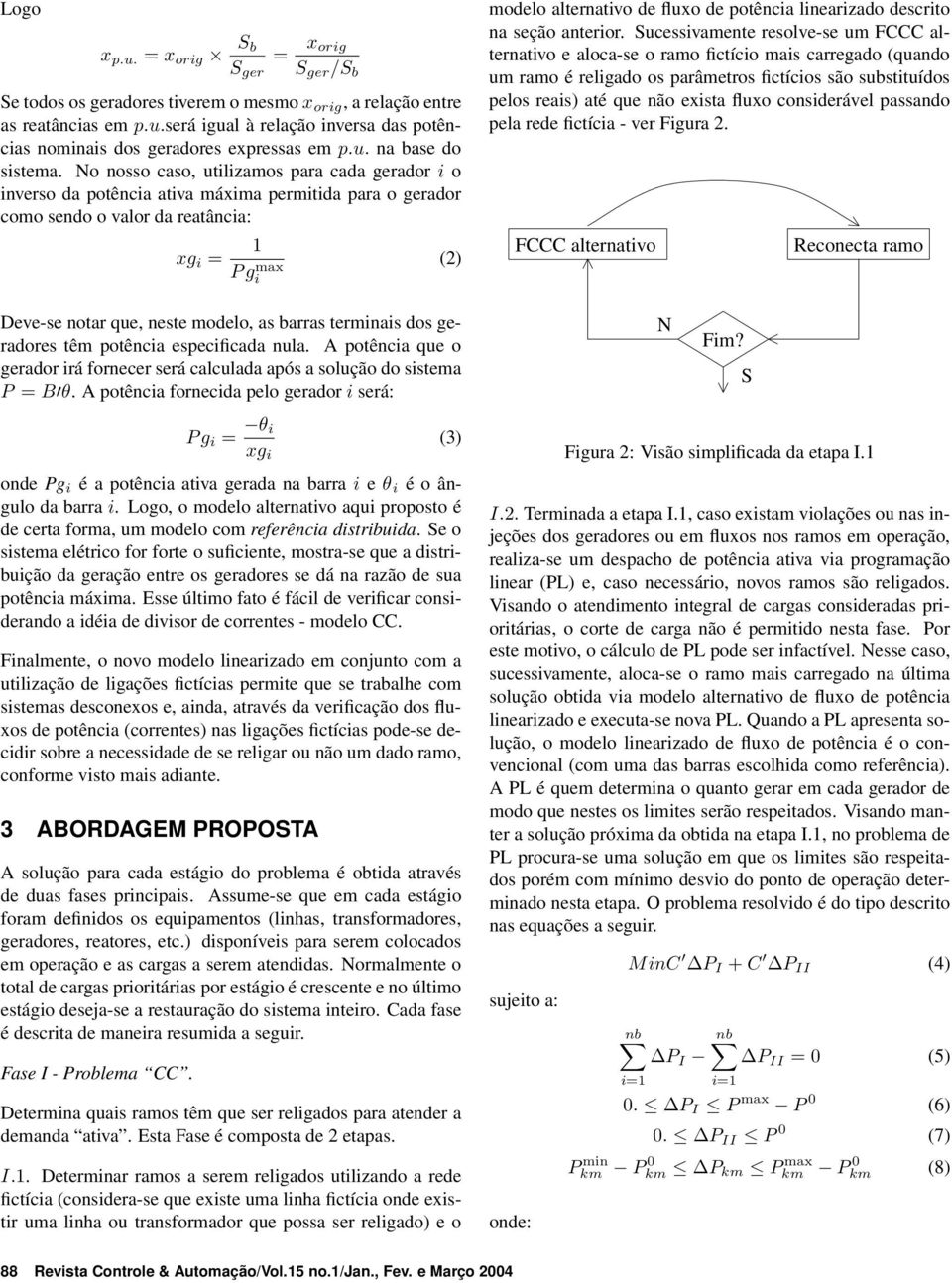 No nosso caso, utilizamos para cada gerador i o inverso da potência ativa máxima permitida para o gerador como sendo o valor da reatância: xg i = 1 P g max i (2) modelo alternativo de fluxo de