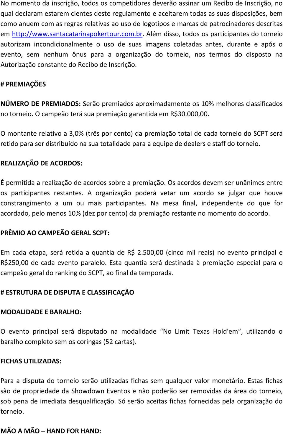 Além disso, todos os participantes do torneio autorizam incondicionalmente o uso de suas imagens coletadas antes, durante e após o evento, sem nenhum ônus para a organização do torneio, nos termos do