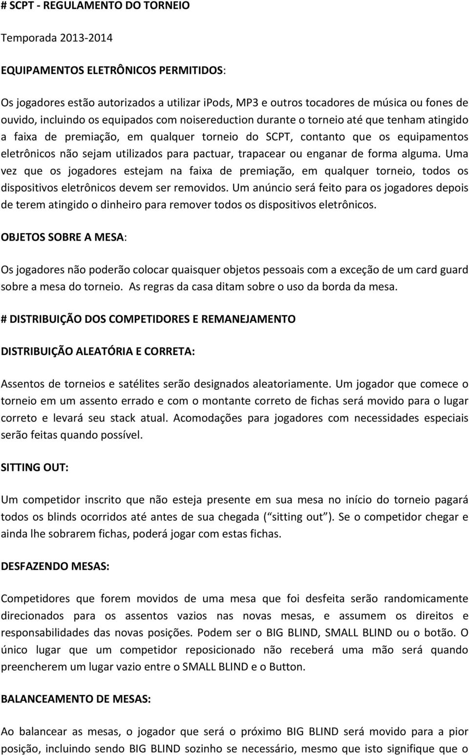 para pactuar, trapacear ou enganar de forma alguma. Uma vez que os jogadores estejam na faixa de premiação, em qualquer torneio, todos os dispositivos eletrônicos devem ser removidos.