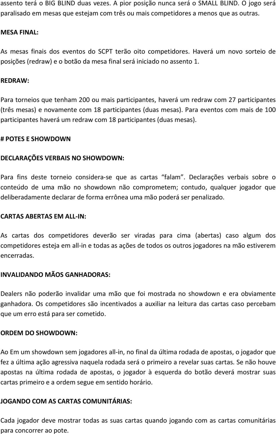 REDRAW: Para torneios que tenham 200 ou mais participantes, haverá um redraw com 27 participantes (três mesas) e novamente com 18 participantes (duas mesas).