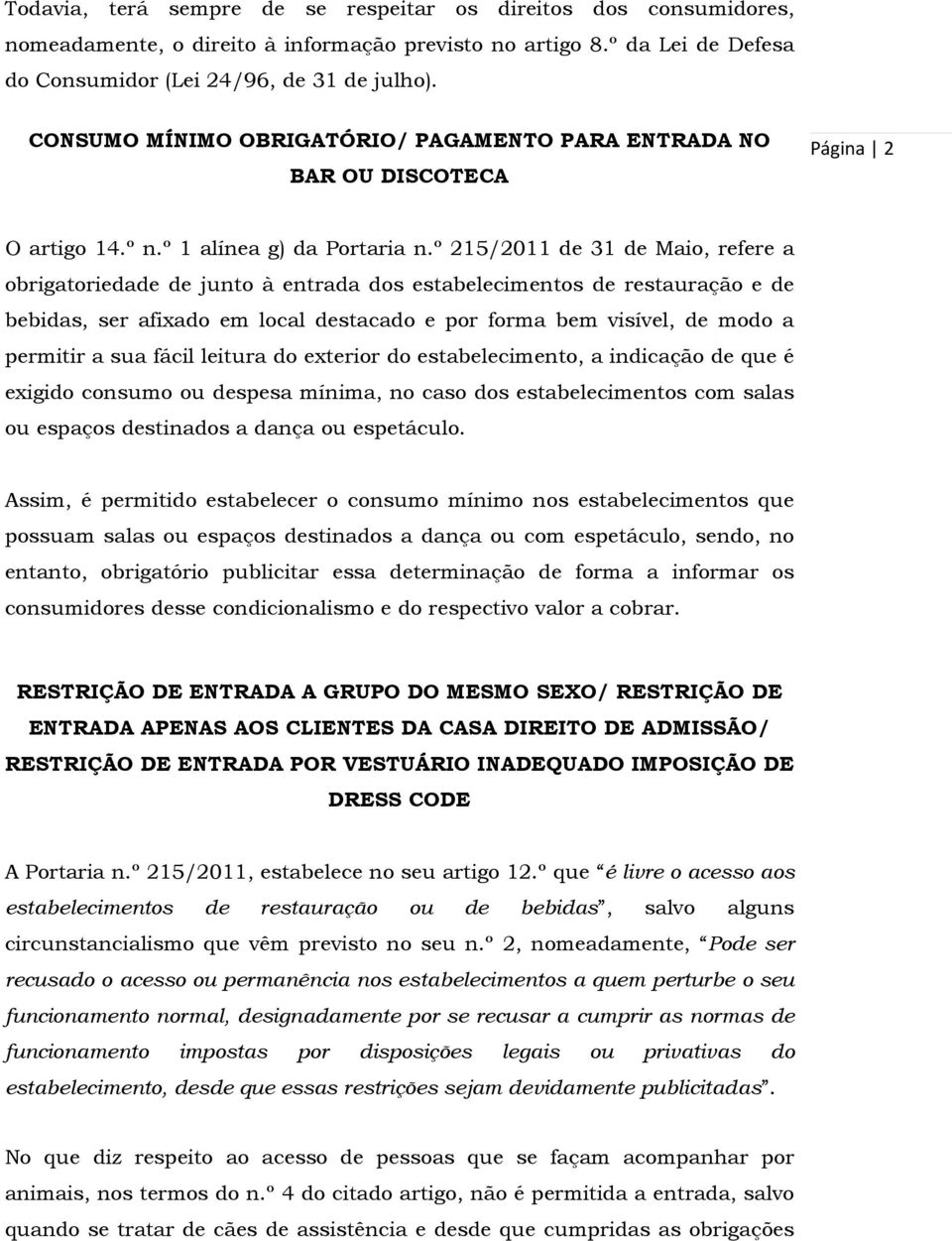 º 215/2011 de 31 de Maio, refere a obrigatoriedade de junto à entrada dos estabelecimentos de restauração e de bebidas, ser afixado em local destacado e por forma bem visível, de modo a permitir a