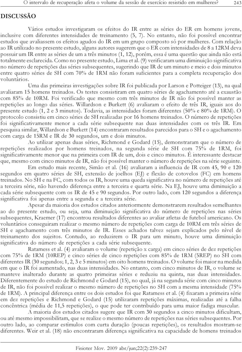 No entanto, não foi possível encontrar estudos que avaliassem os efeitos agudos do IR em um grupo composto só por mulheres.