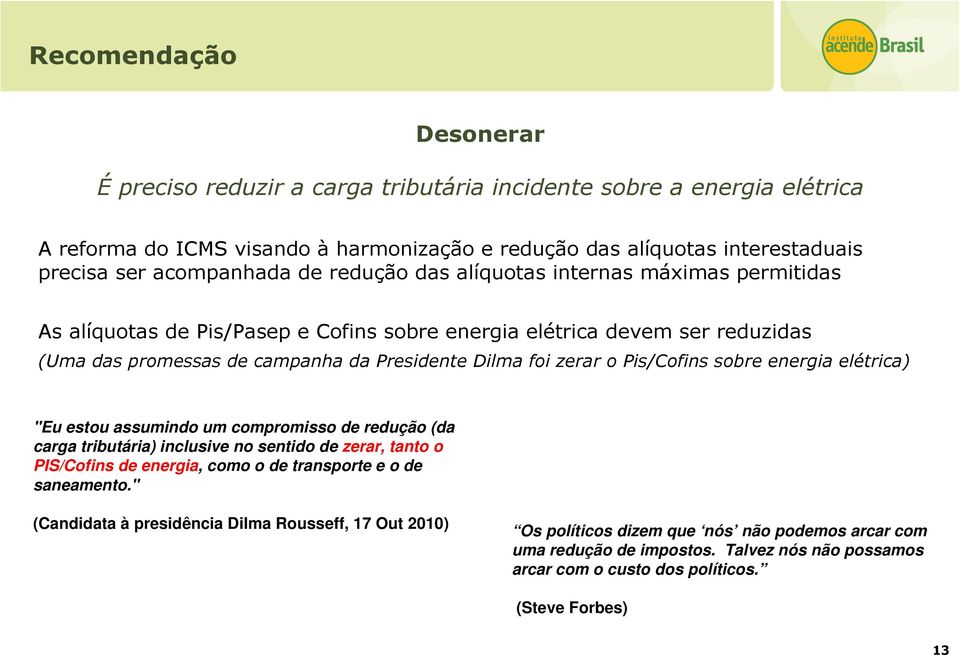 Pis/Cofins sobre energia elétrica) "Eu estou assumindo um compromisso de redução (da carga tributária) inclusive no sentido de zerar, tanto o PIS/Cofins de energia, como o de transporte e o de