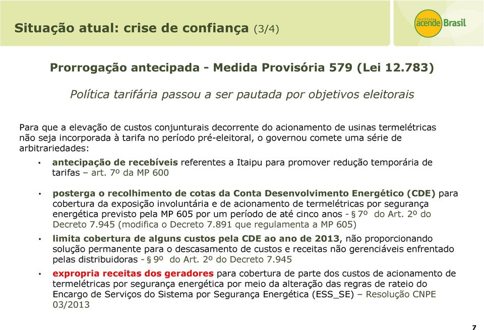 período pré-eleitoral, o governou comete uma série de arbitrariedades: antecipação de recebíveis referentes a Itaipu para promover redução temporária de tarifas art.