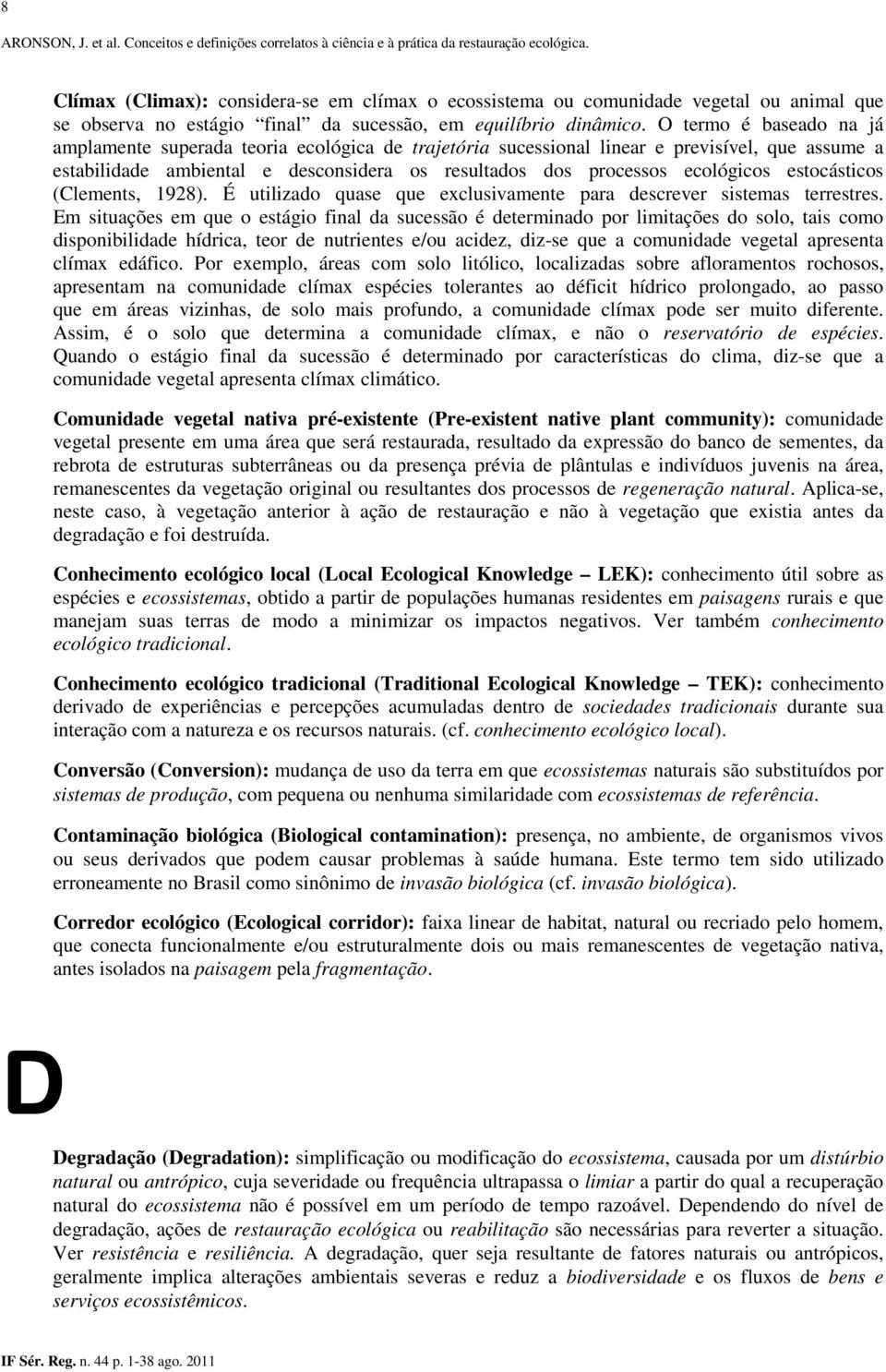 estocásticos (Clements, 1928). É utilizado quase que exclusivamente para descrever sistemas terrestres.