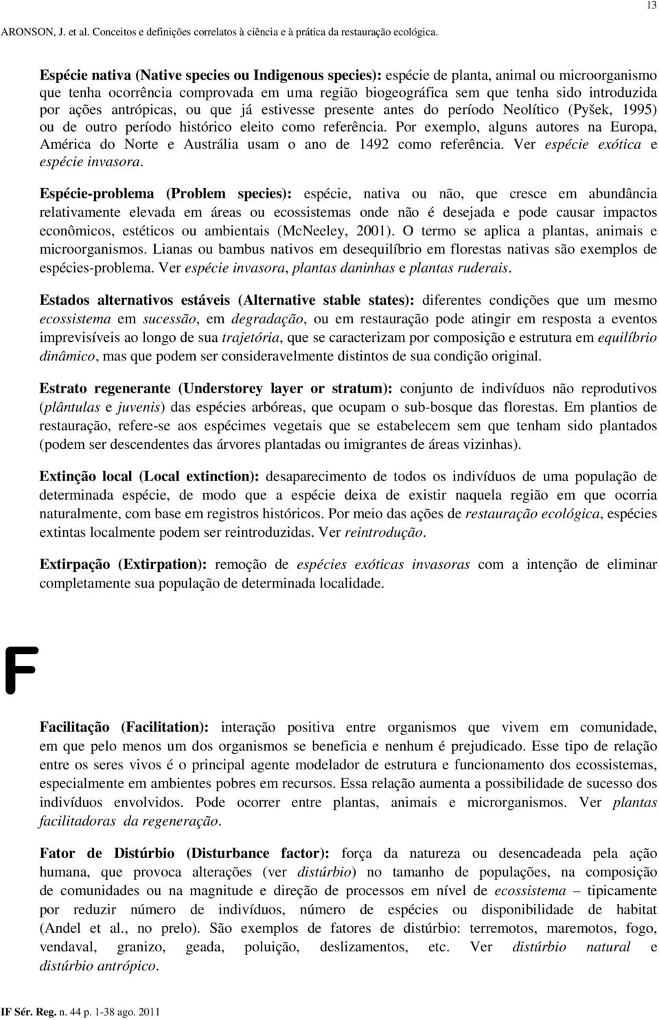 Por exemplo, alguns autores na Europa, América do Norte e Austrália usam o ano de 1492 como referência. Ver espécie exótica e espécie invasora.