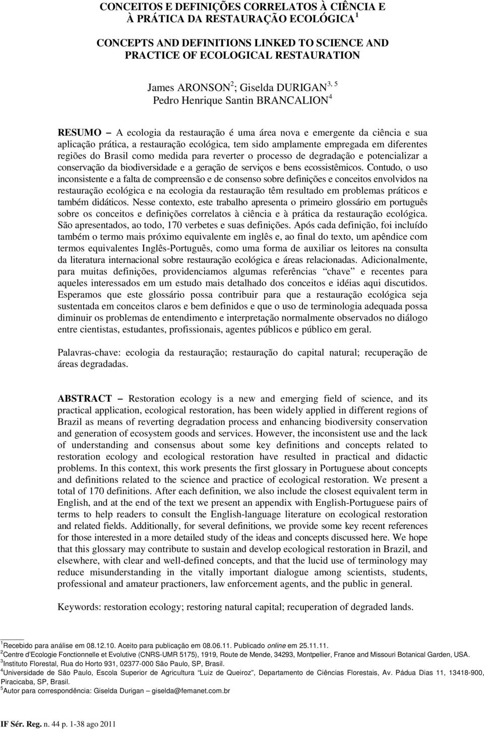 diferentes regiões do Brasil como medida para reverter o processo de degradação e potencializar a conservação da biodiversidade e a geração de serviços e bens ecossistêmicos.