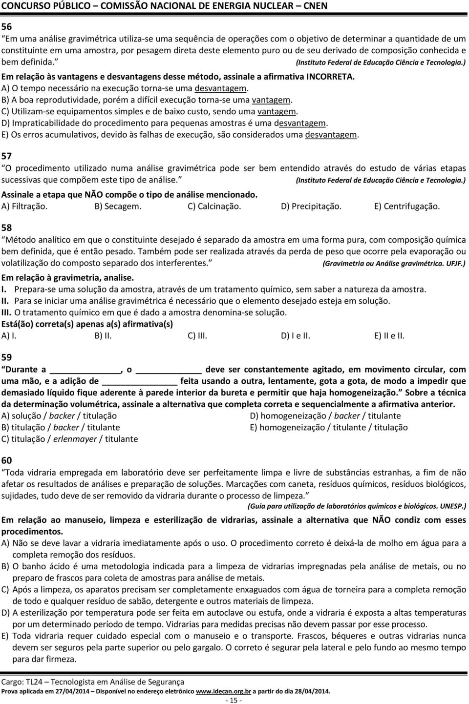 A) O tempo necessário na execução torna se uma desvantagem. B) A boa reprodutividade, porém a difícil execução torna se uma vantagem.