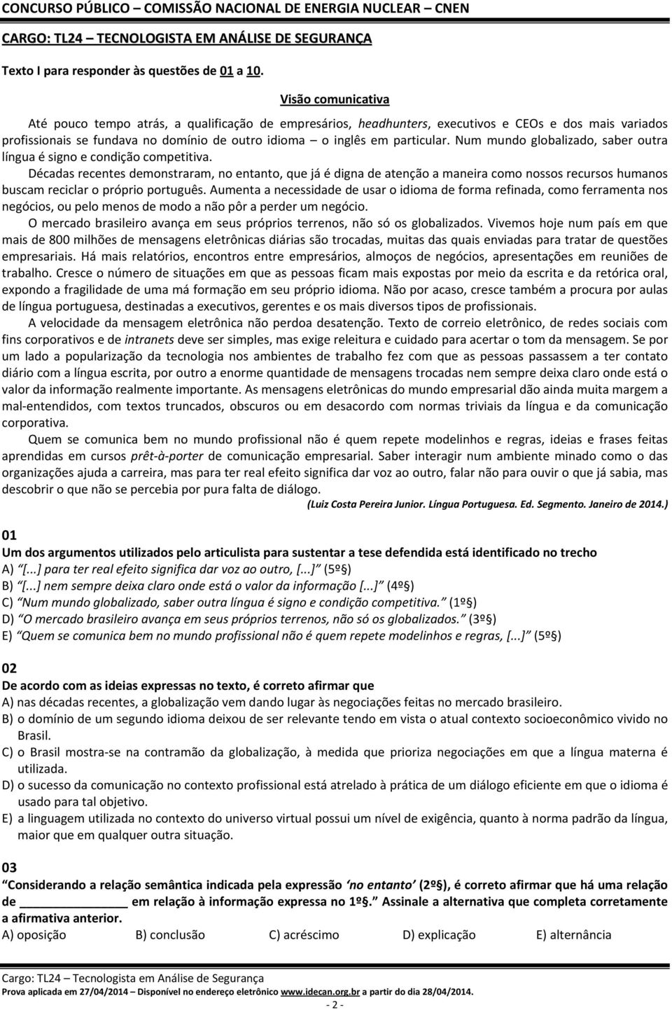 Num mundo globalizado, saber outra língua é signo e condição competitiva.