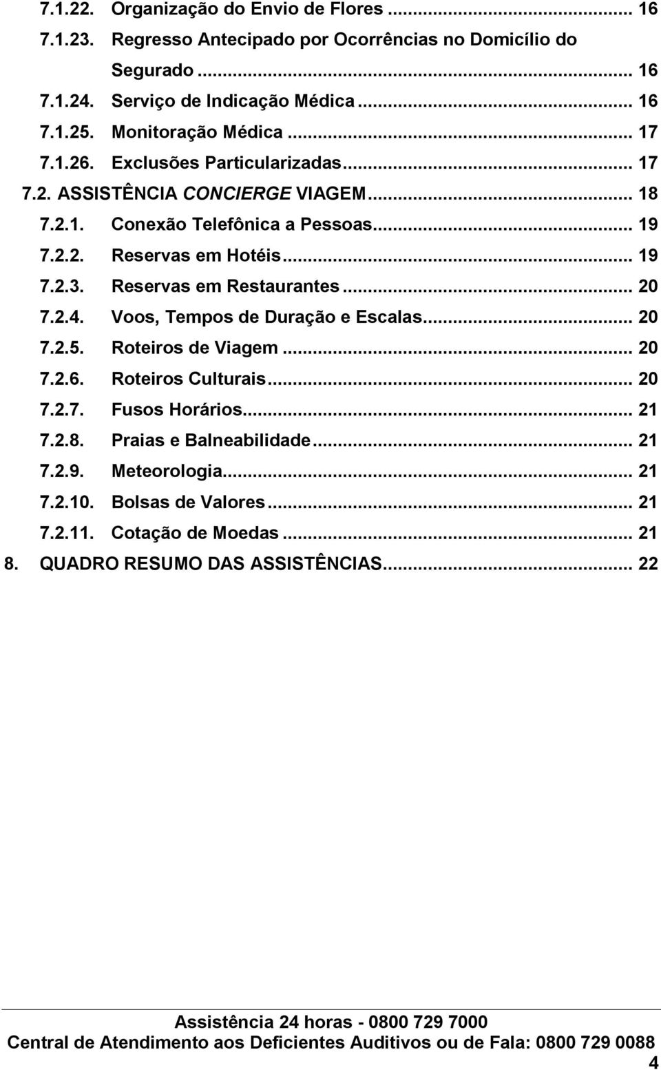 .. 19 7.2.3. Reservas em Restaurantes... 20 7.2.4. Voos, Tempos de Duração e Escalas... 20 7.2.5. Roteiros de Viagem... 20 7.2.6. Roteiros Culturais... 20 7.2.7. Fusos Horários.