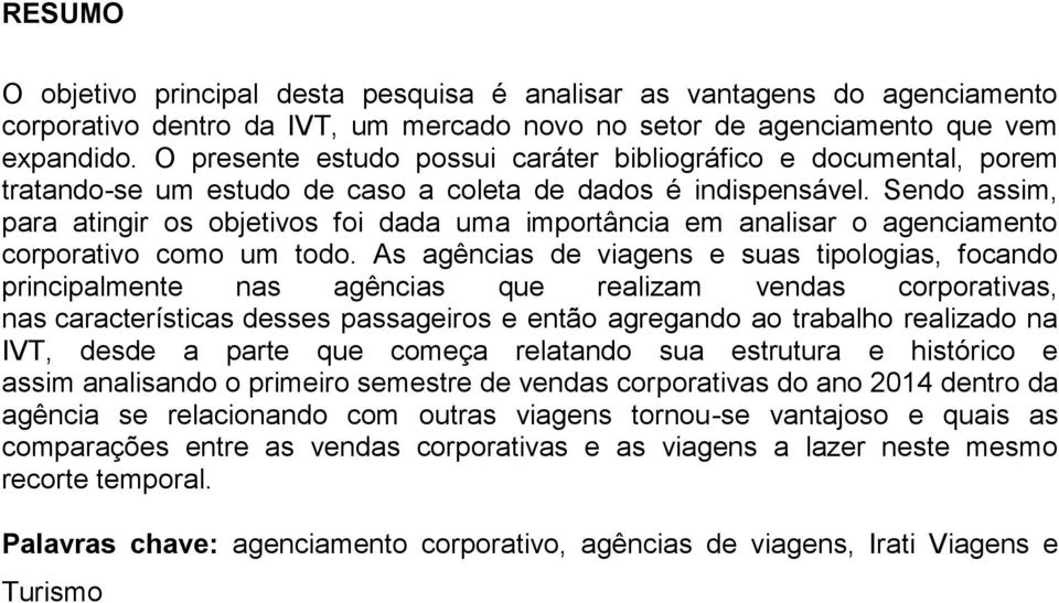 Sendo assim, para atingir os objetivos foi dada uma importância em analisar o agenciamento corporativo como um todo.