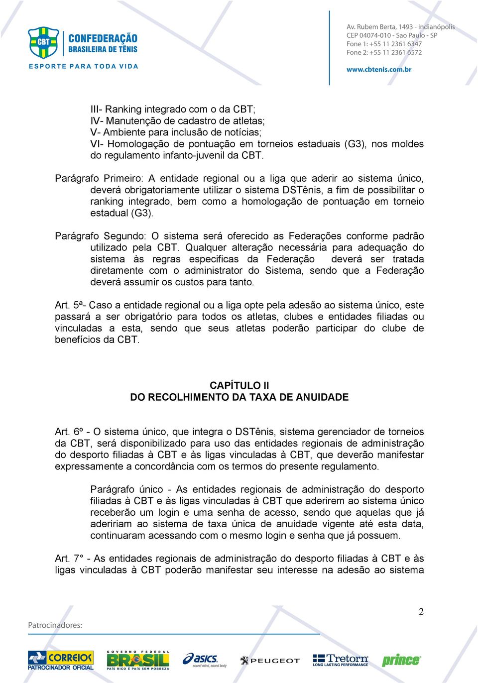 Parágrafo Primeiro: A entidade regional ou a liga que aderir ao sistema único, deverá obrigatoriamente utilizar o sistema DSTênis, a fim de possibilitar o ranking integrado, bem como a homologação de