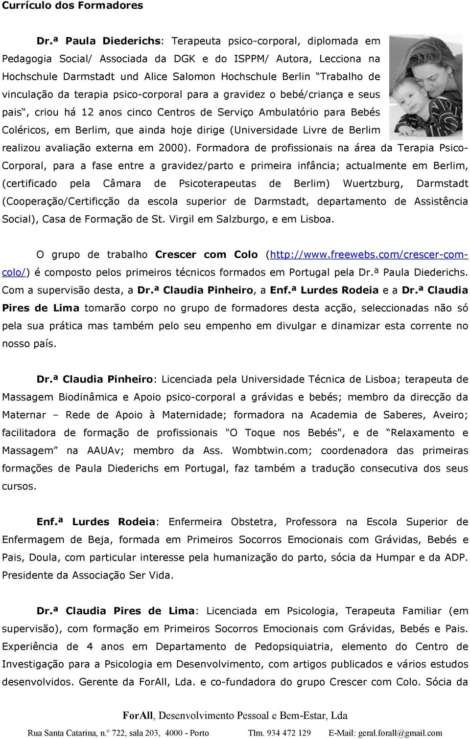 vinculação da terapia psico-corporal para a gravidez o bebé/criança e seus pais, criou há 12 anos cinco Centros de Serviço Ambulatório para Bebés Coléricos, em Berlim, que ainda hoje dirige