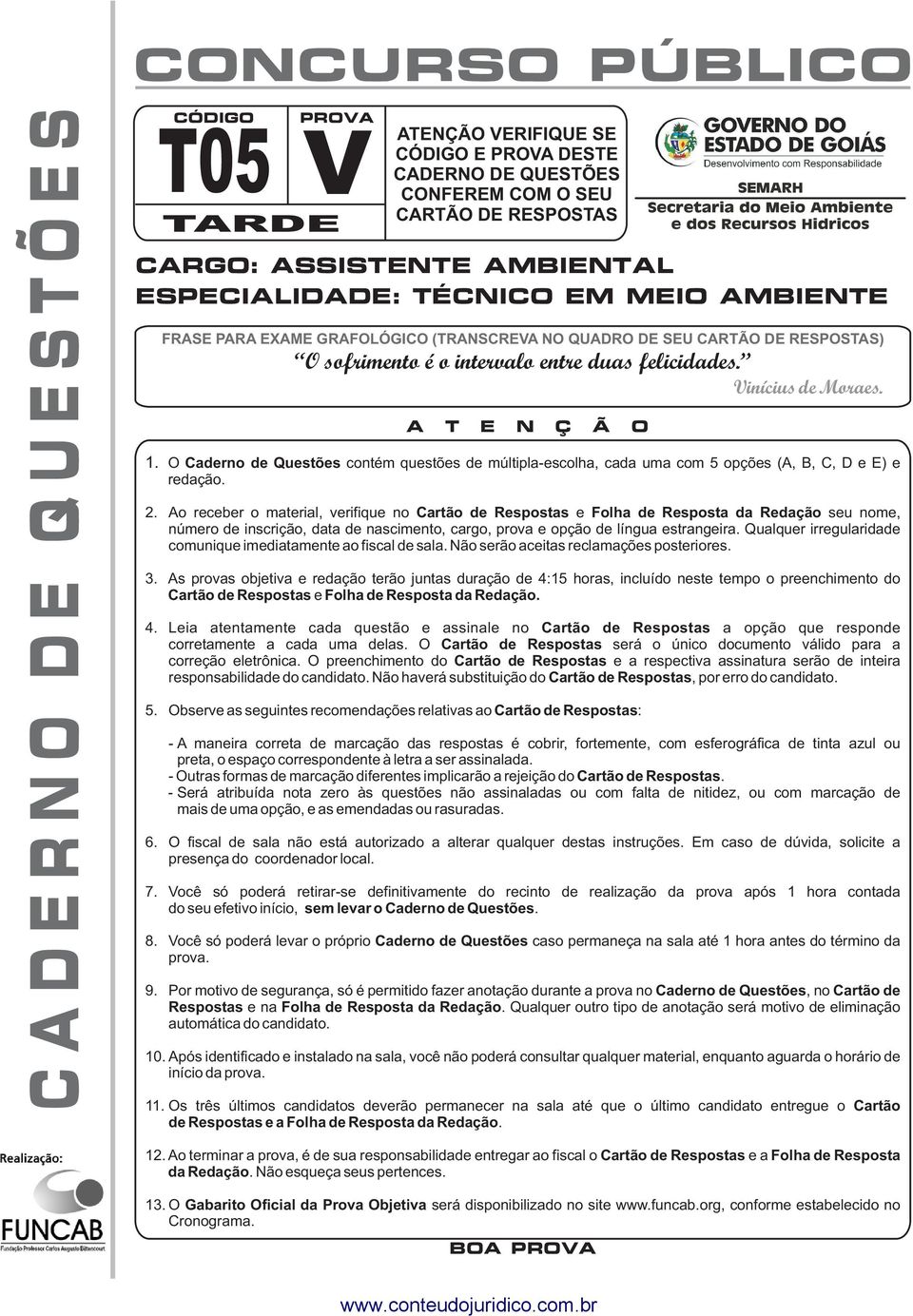 A T E N Ç Ã O 1. O Caderno de Questões contém questões de múltipla-escolha, cada uma com 5 opções (A, B, C, D e E) e redação. 2.