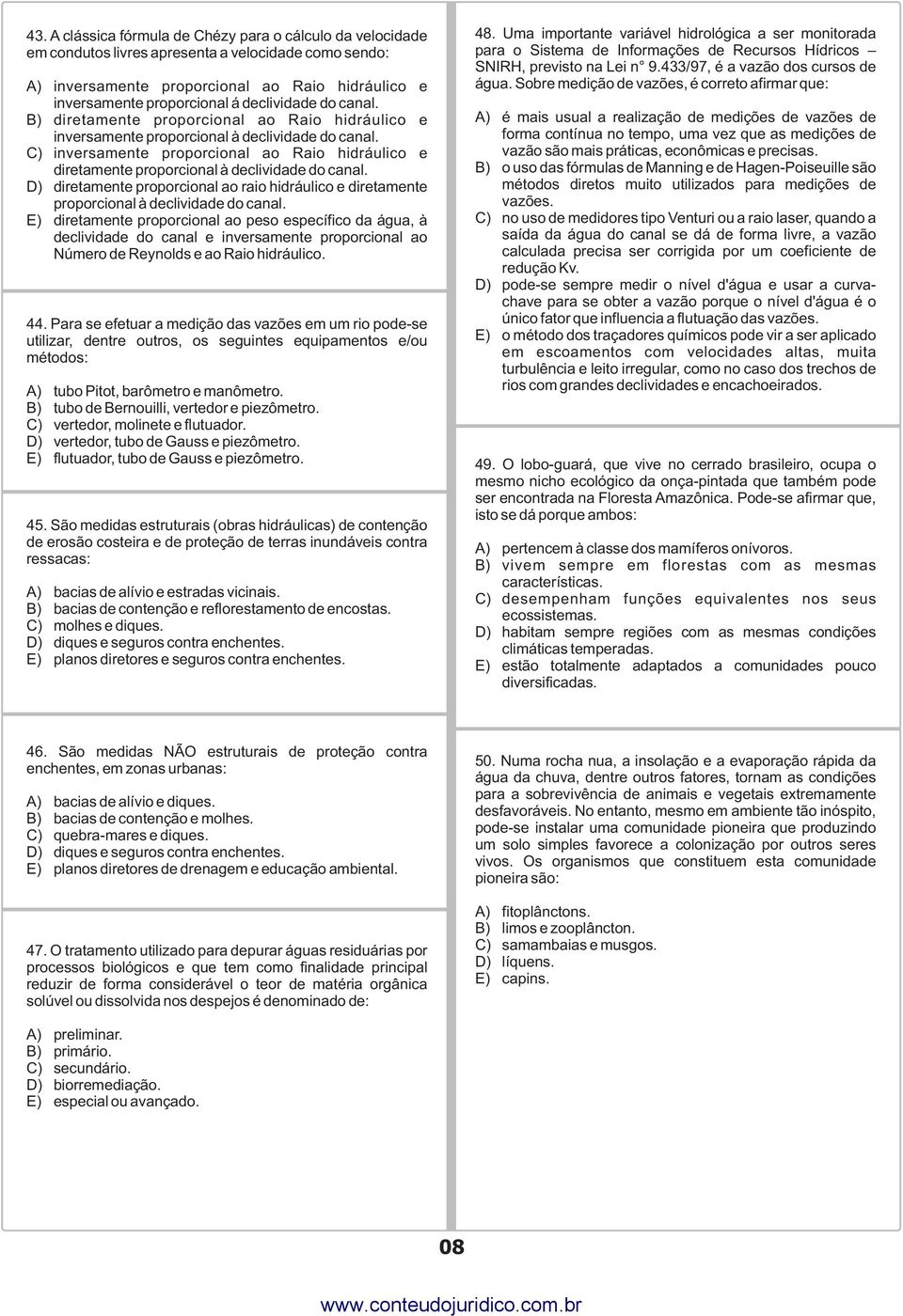 C) inversamente proporcional ao Raio hidráulico e diretamente proporcional à declividade do canal. D) diretamente proporcional ao raio hidráulico e diretamente proporcional à declividade do canal.