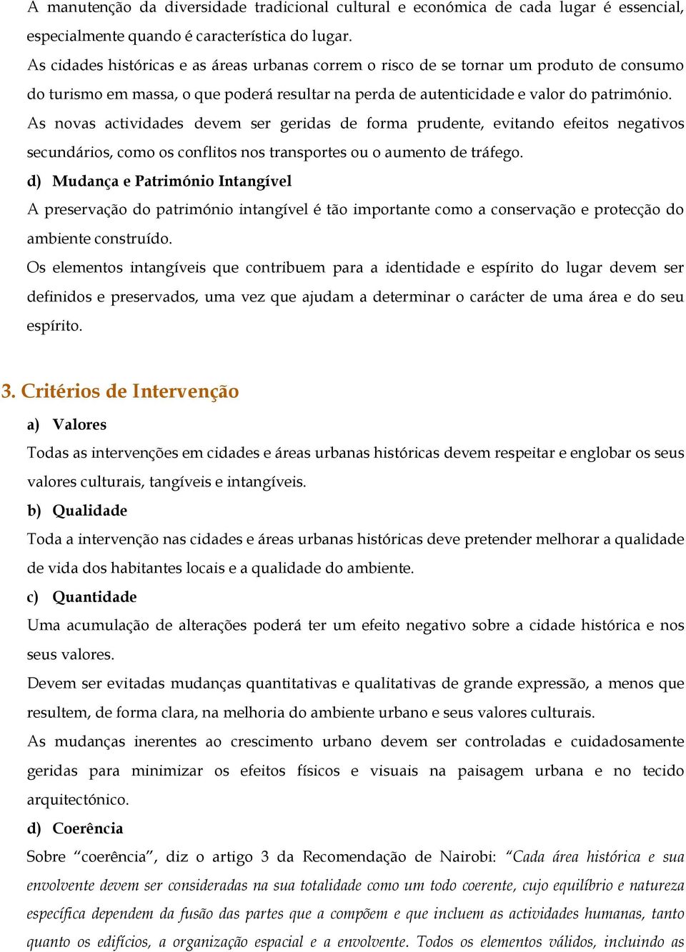 As novas actividades devem ser geridas de forma prudente, evitando efeitos negativos secundários, como os conflitos nos transportes ou o aumento de tráfego.