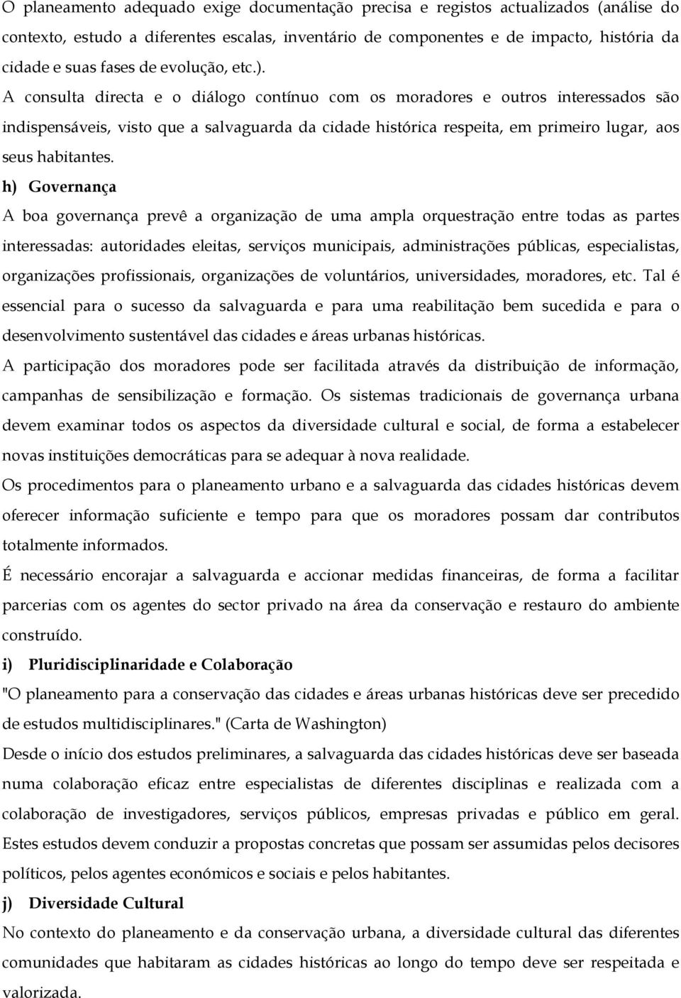 A consulta directa e o diálogo contínuo com os moradores e outros interessados são indispensáveis, visto que a salvaguarda da cidade histórica respeita, em primeiro lugar, aos seus habitantes.