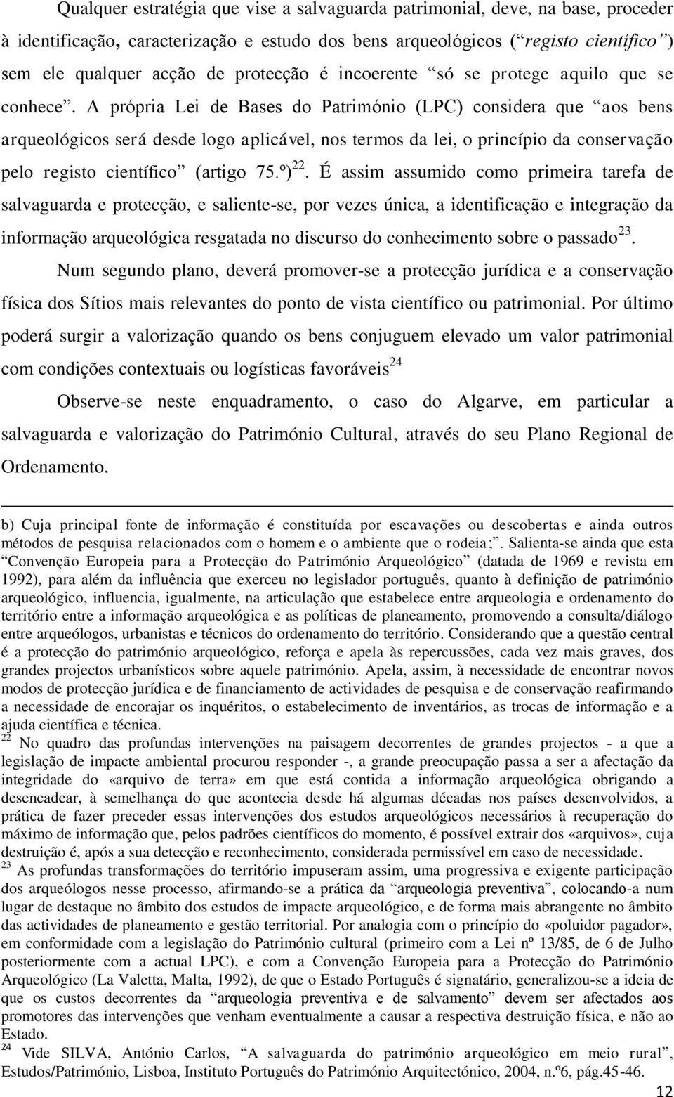 A própria Lei de Bases do Património (LPC) considera que aos bens arqueológicos será desde logo aplicável, nos termos da lei, o princípio da conservação pelo registo científico (artigo 75.º) 22.