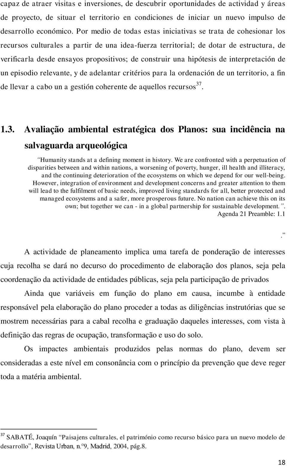 construir una hipótesis de interpretación de un episodio relevante, y de adelantar critérios para la ordenación de un territorio, a fin de llevar a cabo un a gestión coherente de aquellos recursos 37.