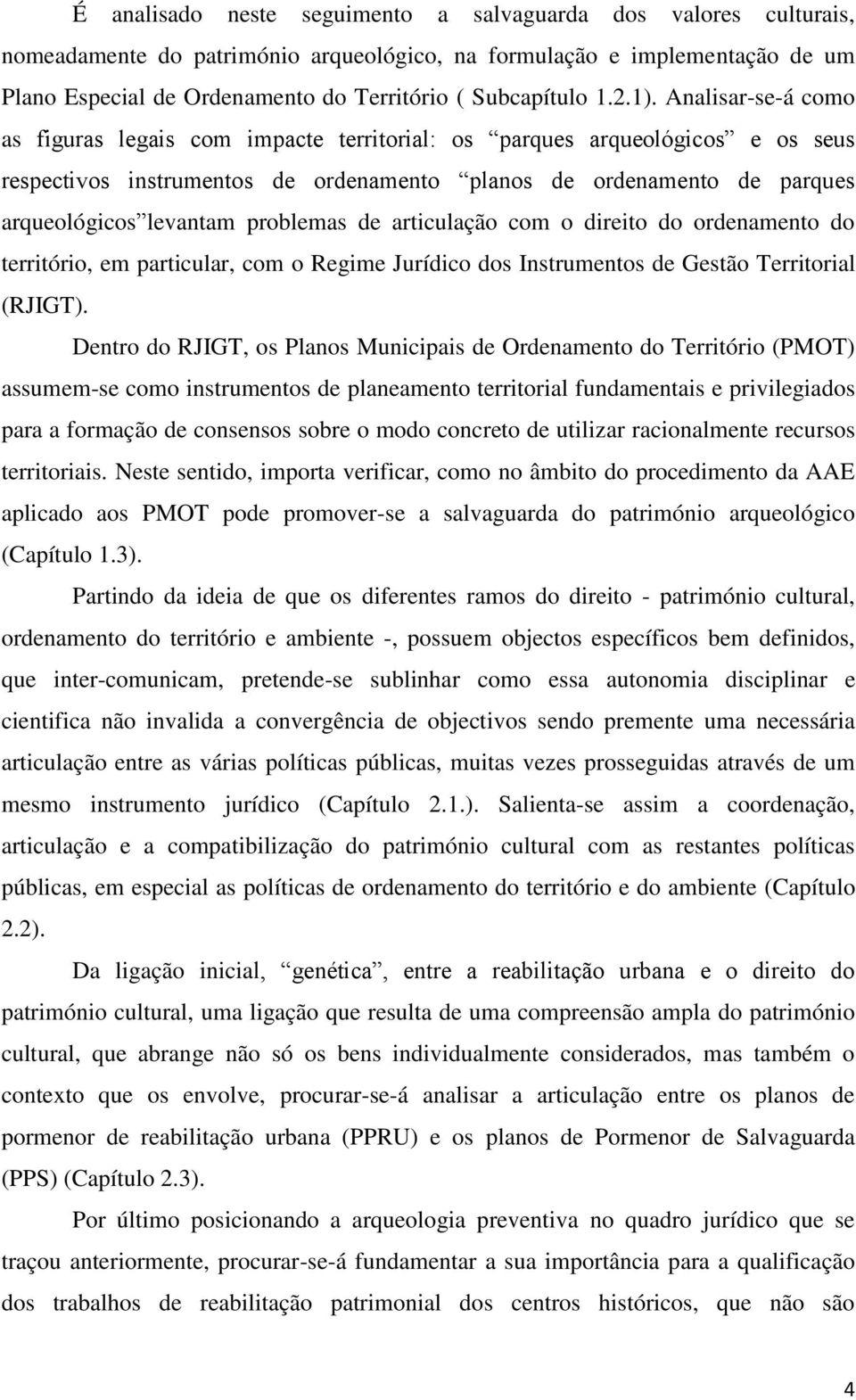 Analisar-se-á como as figuras legais com impacte territorial: os parques arqueológicos e os seus respectivos instrumentos de ordenamento planos de ordenamento de parques arqueológicos levantam