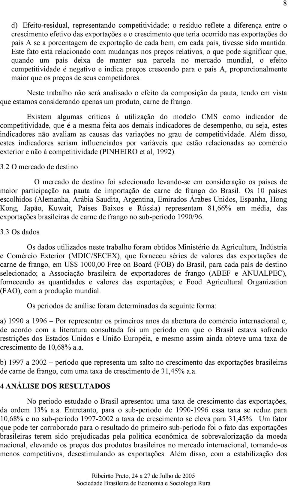 Este fato está relacionado com mudanças nos preços relativos, o que pode significar que, quando um país deixa de manter sua parcela no mercado mundial, o efeito competitividade é negativo e indica