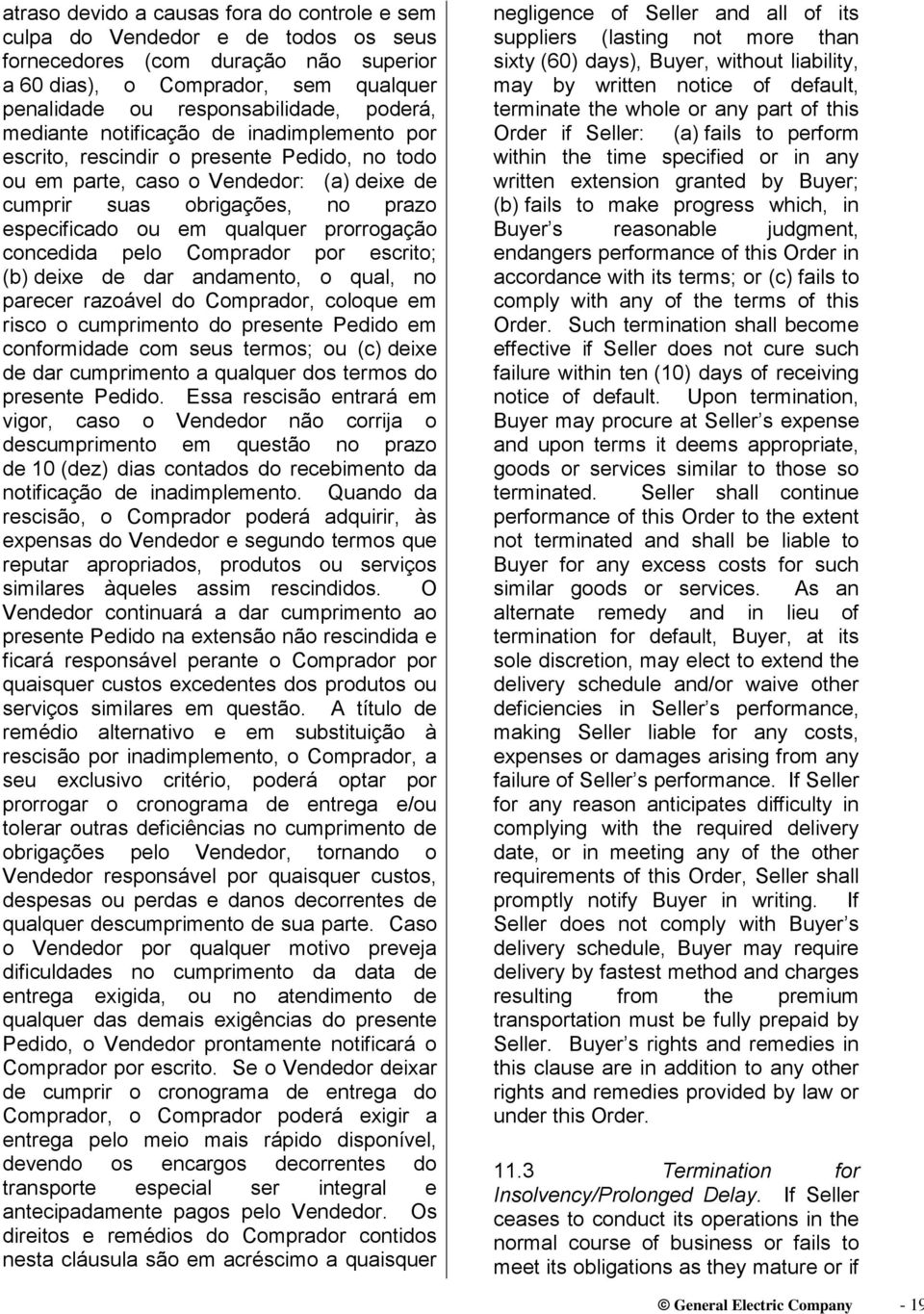 prorrogação concedida pelo Comprador por escrito; (b) deixe de dar andamento, o qual, no parecer razoável do Comprador, coloque em risco o cumprimento do presente Pedido em conformidade com seus