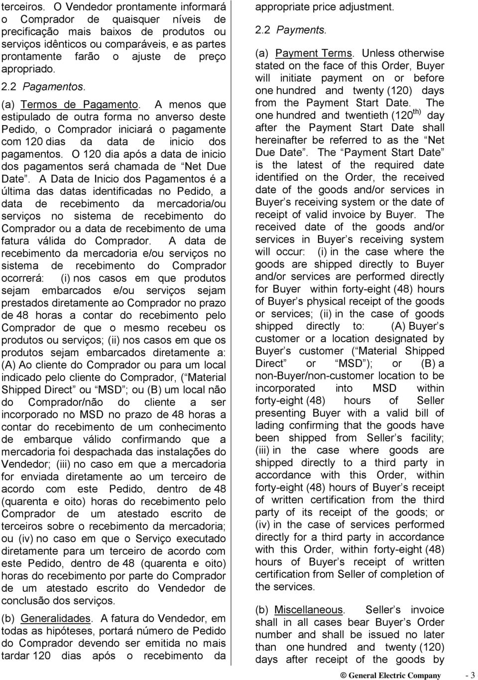 apropriado. 2.2 Pagamentos. (a) Termos de Pagamento. A menos que estipulado de outra forma no anverso deste Pedido, o Comprador iniciará o pagamente com 120 dias da data de inicio dos pagamentos.