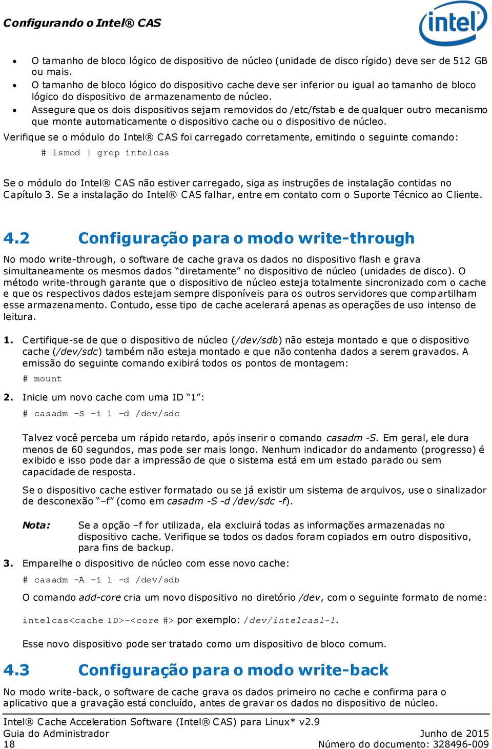 Assegure que os dois dispositivos sejam removidos do /etc/fstab e de qualquer outro mecanismo que monte automaticamente o dispositivo cache ou o dispositivo de núcleo.