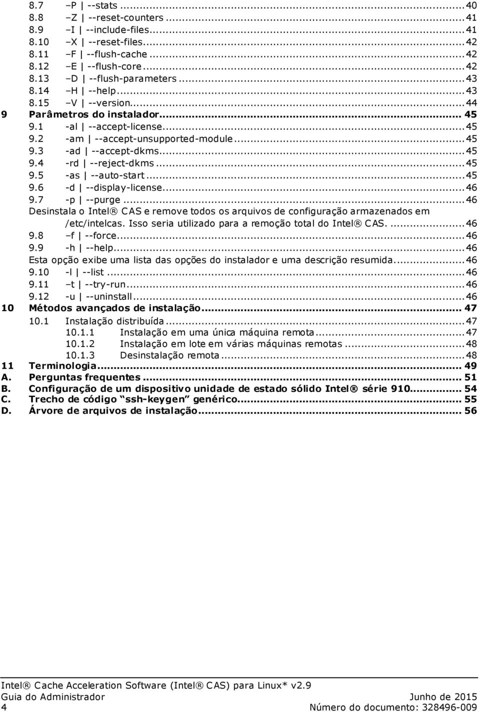 .. 45 9.5 -as --auto-start... 45 9.6 -d --display-license... 46 9.7 -p --purge... 46 Desinstala o Intel CAS e remove todos os arquivos de configuração armazenados em /etc/intelcas.