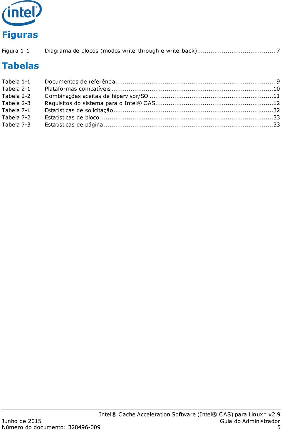 ..10 Tabela 2-2 Combinações aceitas de hipervisor/so...11 Tabela 2-3 Requisitos do sistema para o Intel CAS.