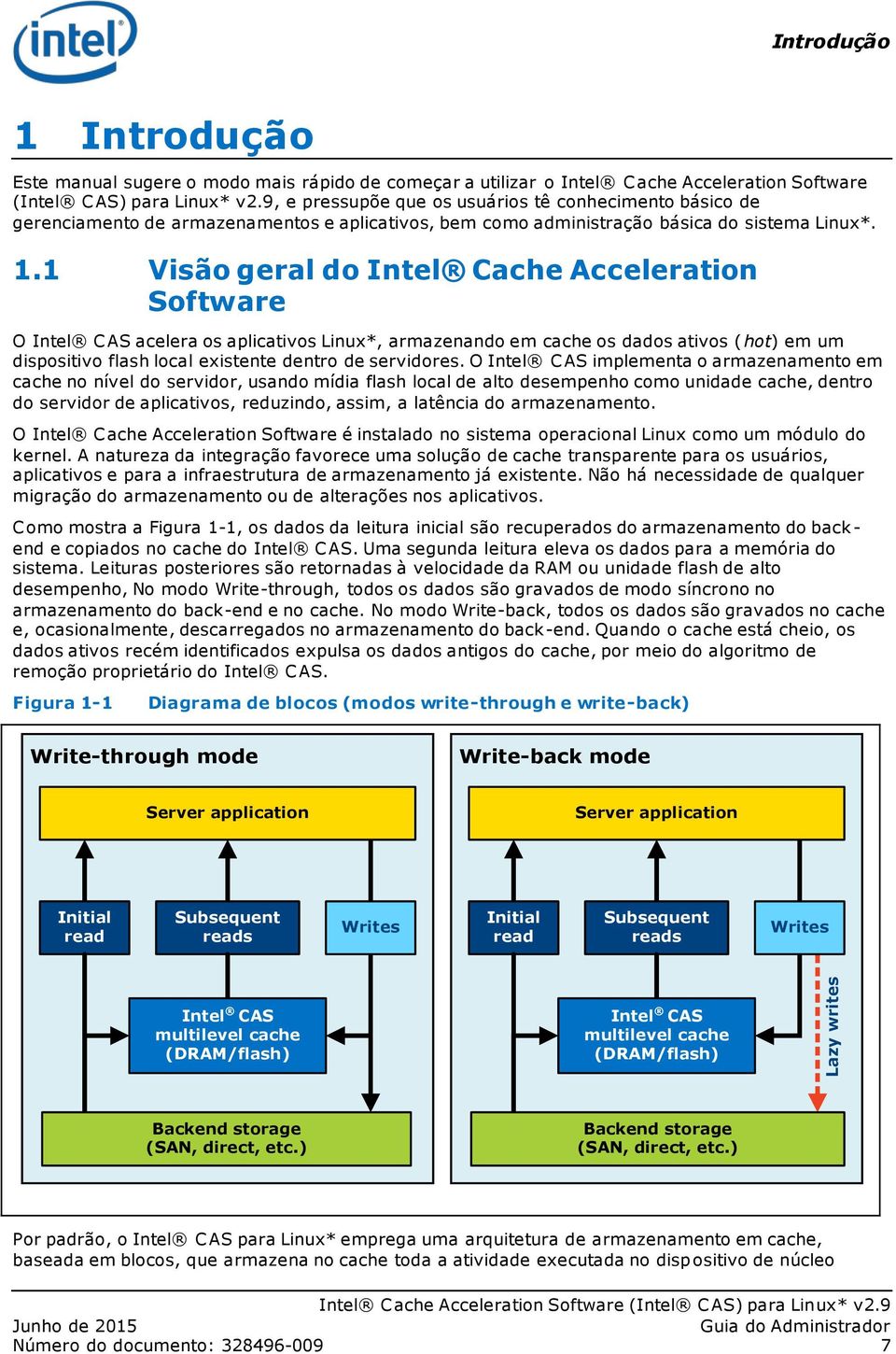 1 Visão geral do Intel Cache Acceleration Software O Intel CAS acelera os aplicativos Linux*, armazenando em cache os dados ativos ( hot) em um dispositivo flash local existente dentro de servidores.