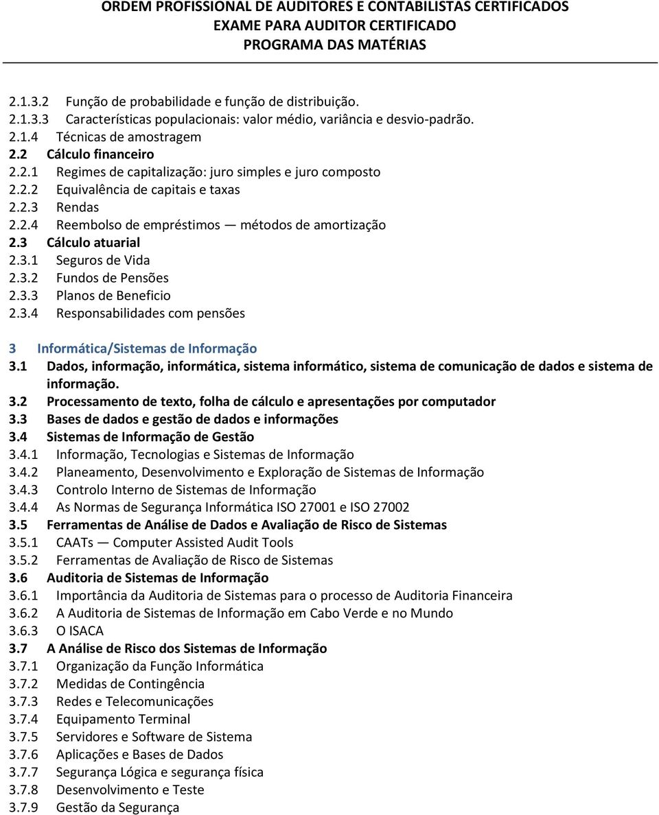 3.4 Responsabilidades com pensões 3 Informática/Sistemas de Informação 3.1 Dados, informação, informática, sistema informático, sistema de comunicação de dados e sistema de informação. 3.2 Processamento de texto, folha de cálculo e apresentações por computador 3.