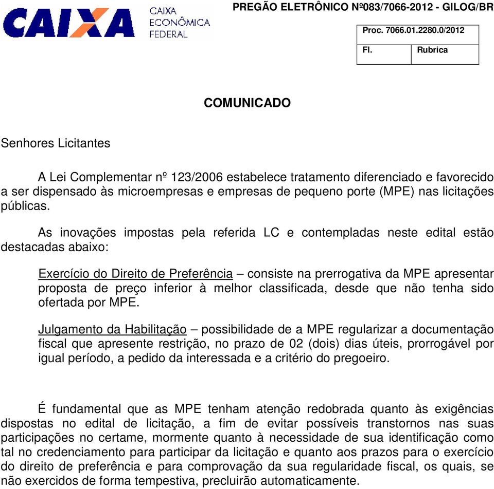 As inovações impostas pela referida LC e contempladas neste edital estão destacadas abaixo: Exercício do Direito de Preferência consiste na prerrogativa da MPE apresentar proposta de preço inferior à