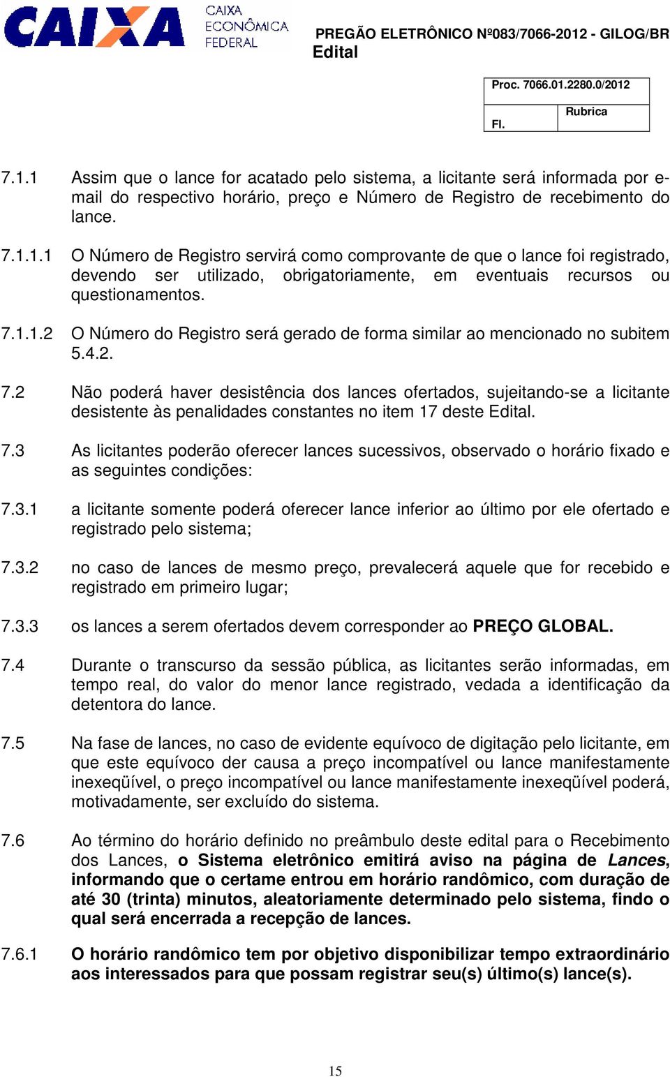 2 Não poderá haver desistência dos lances ofertados, sujeitando-se a licitante desistente às penalidades constantes no item 17 deste Edital. 7.