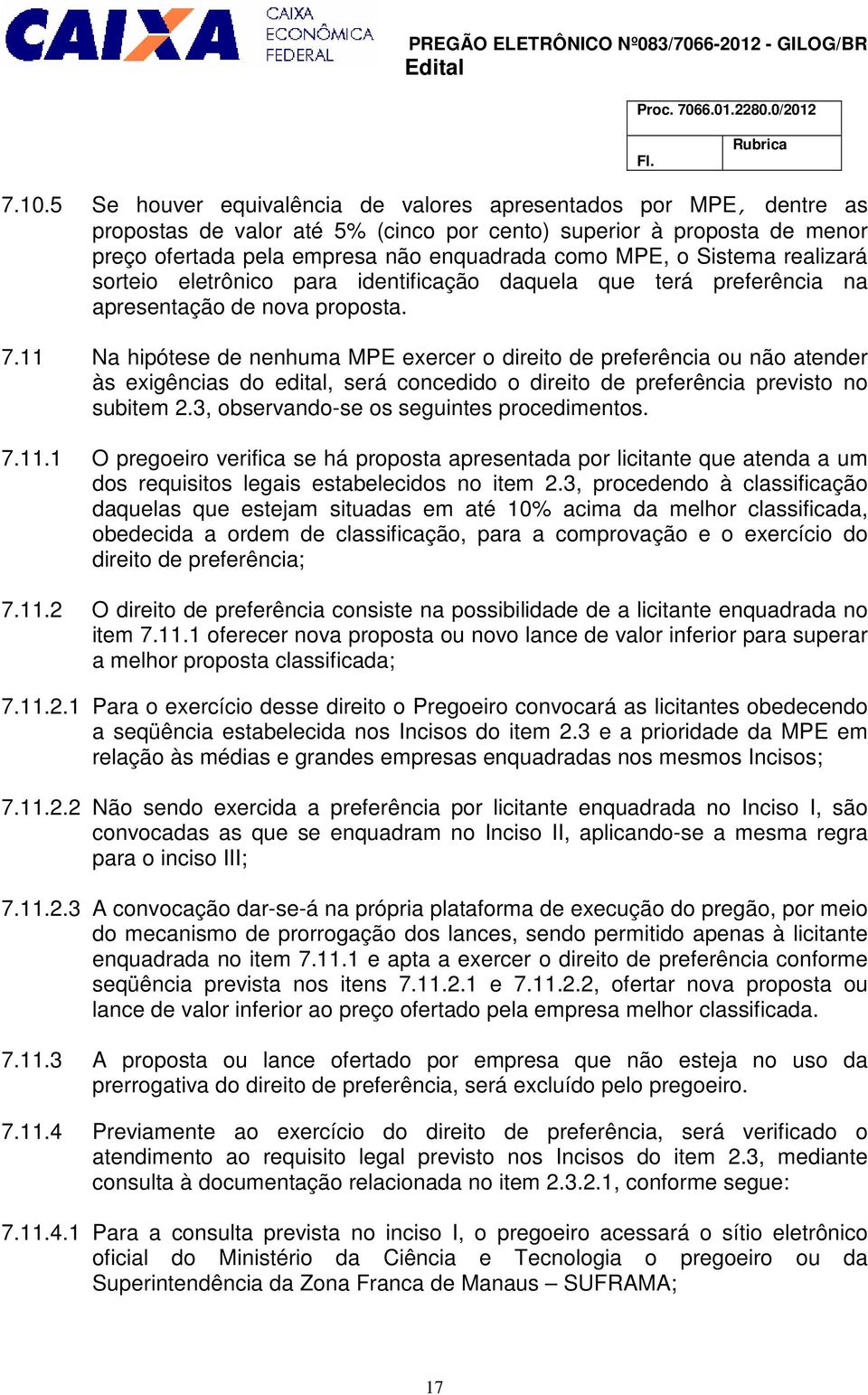 Sistema realizará sorteio eletrônico para identificação daquela que terá preferência na apresentação de nova proposta. 7.