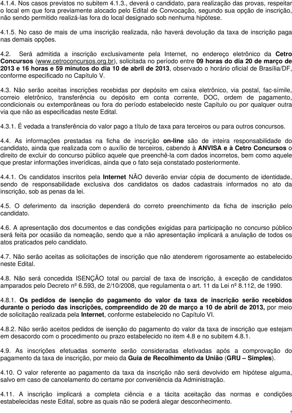 local designado sob nenhuma hipótese. 4.1.5. No caso de mais de uma inscrição realizada, não haverá devolução da taxa de inscrição paga nas demais opções. 4.2.