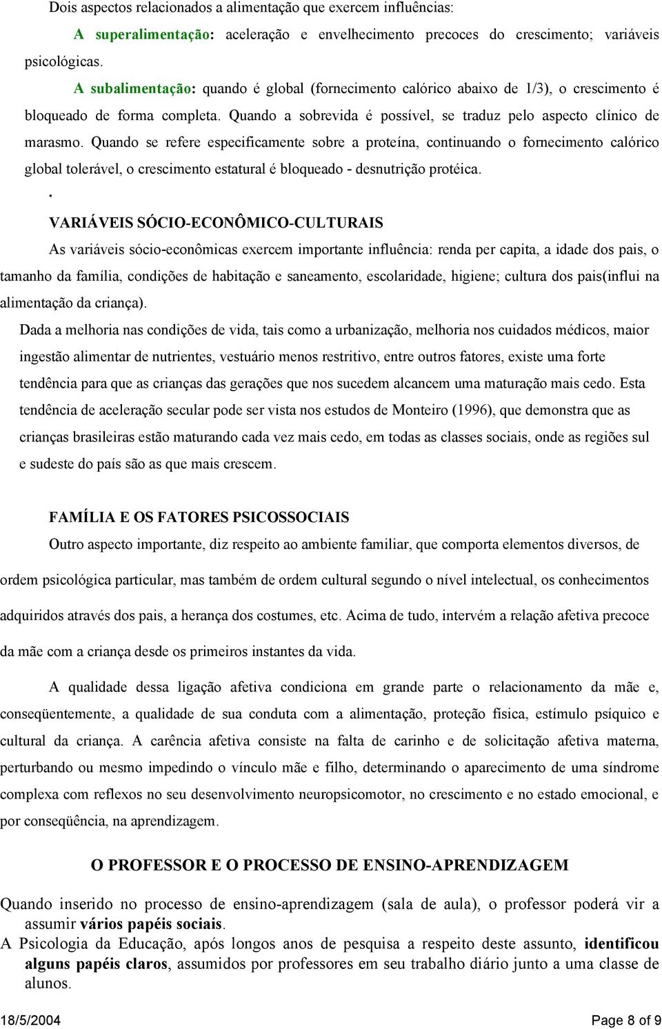 Quando se refere especificamente sobre a proteína, continuando o fornecimento calórico global tolerável, o crescimento estatural é bloqueado - desnutrição protéica.