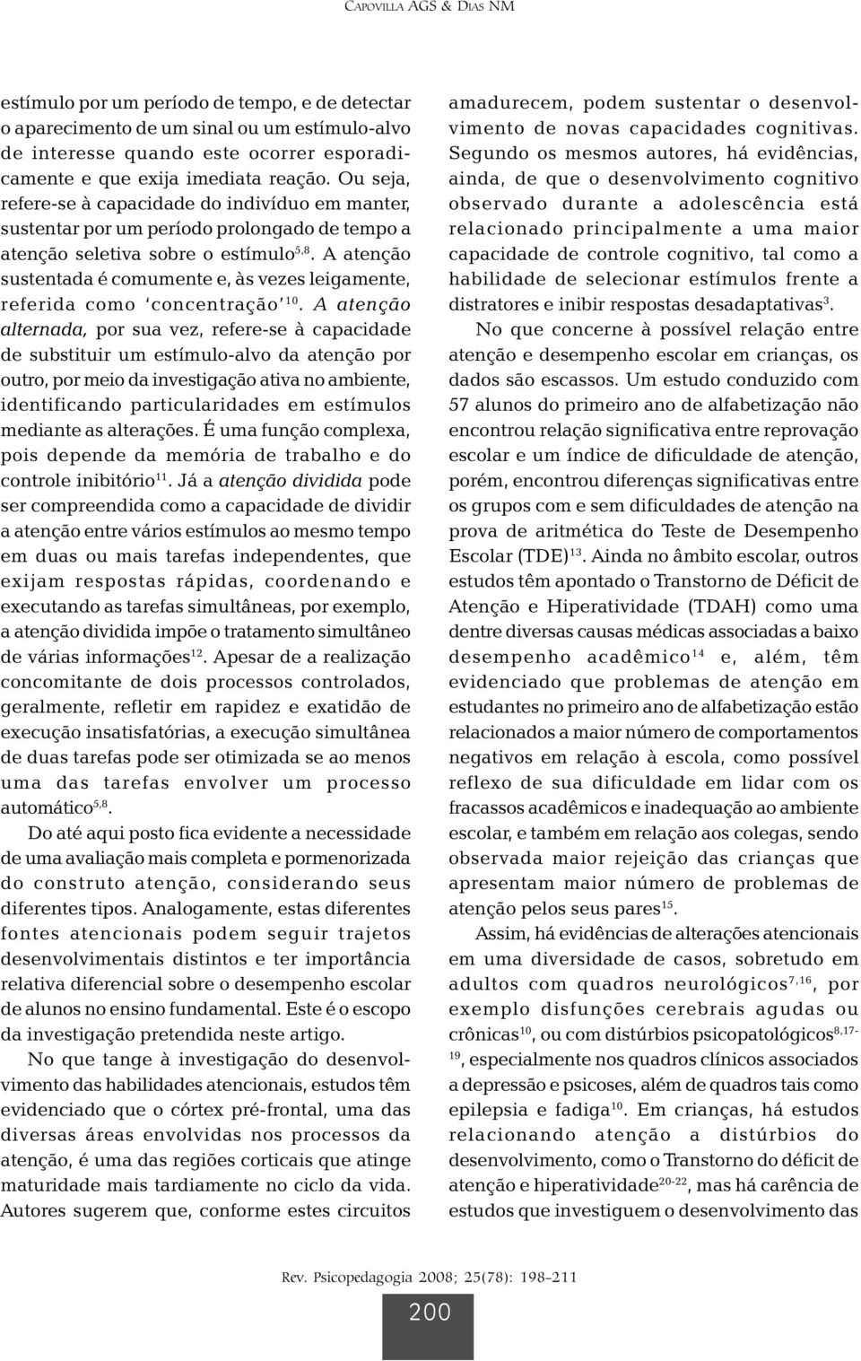 A atenção sustentada é comumente e, às vezes leigamente, referida como concentração 10.