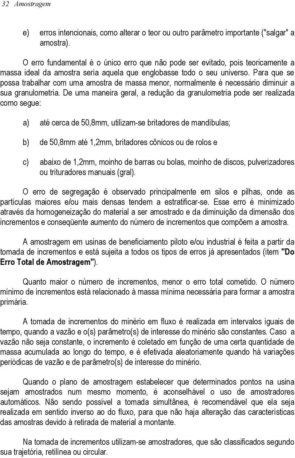 Para que se possa trabalhar com uma amostra de massa menor, normalmente é necessário diminuir a sua granulometria.