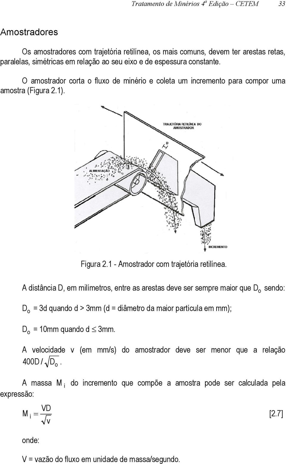 A distância D, em milímetros, entre as arestas deve ser sempre maior que D sendo: o D o D o = 3d quando d > 3mm (d = diâmetro da maior partícula em mm); = 10mm quando d 3mm.