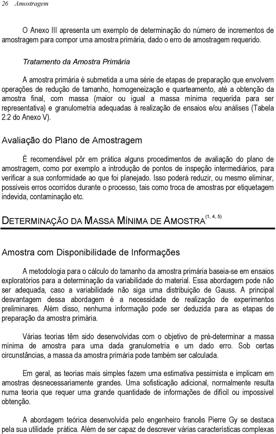 amostra final, com massa (maior ou igual a massa mínima requerida para ser representativa) e granulometria adequadas à realização de ensaios e/ou análises (Tabela 2.2 do Anexo V).