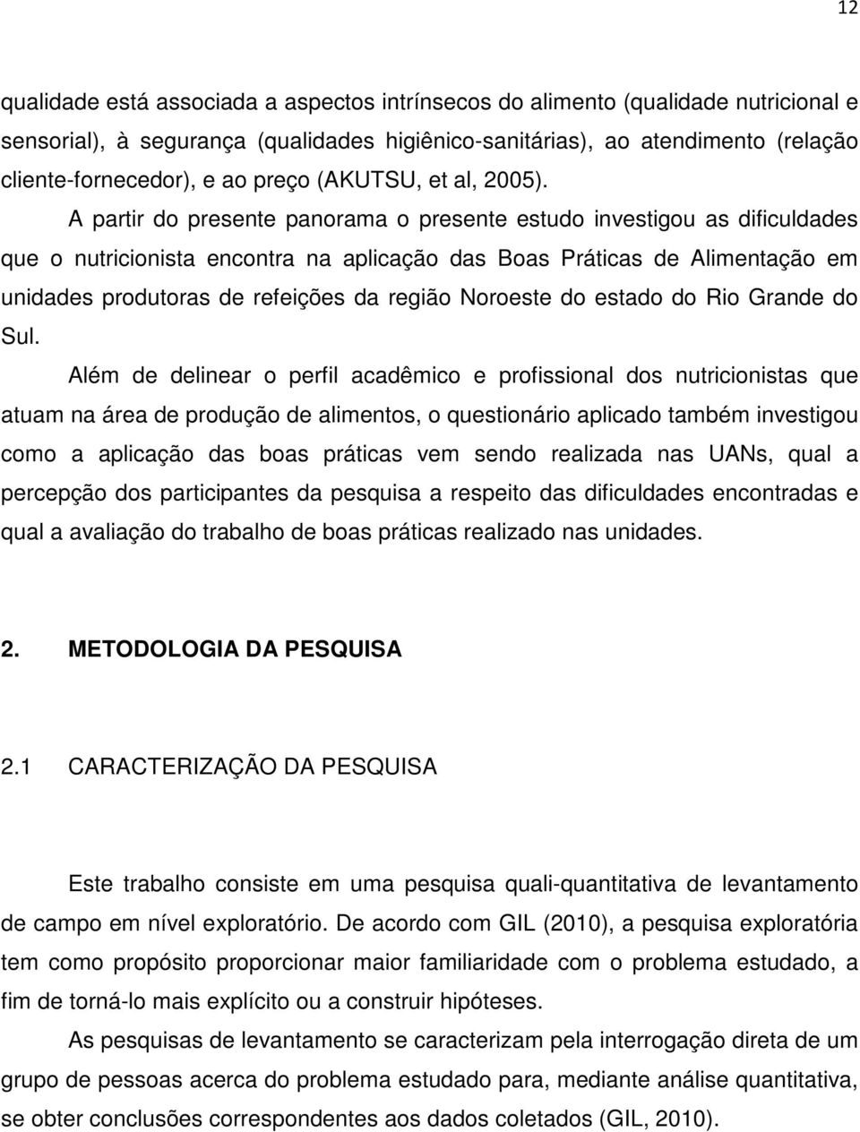 A partir do presente panorama o presente estudo investigou as dificuldades que o nutricionista encontra na aplicação das Boas Práticas de Alimentação em unidades produtoras de refeições da região