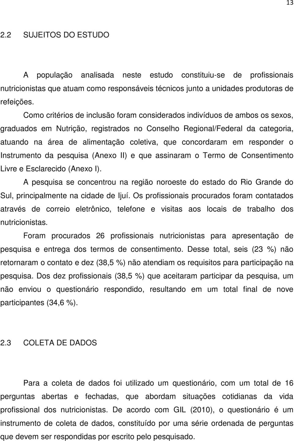 concordaram em responder o Instrumento da pesquisa (Anexo II) e que assinaram o Termo de Consentimento Livre e Esclarecido (Anexo I).