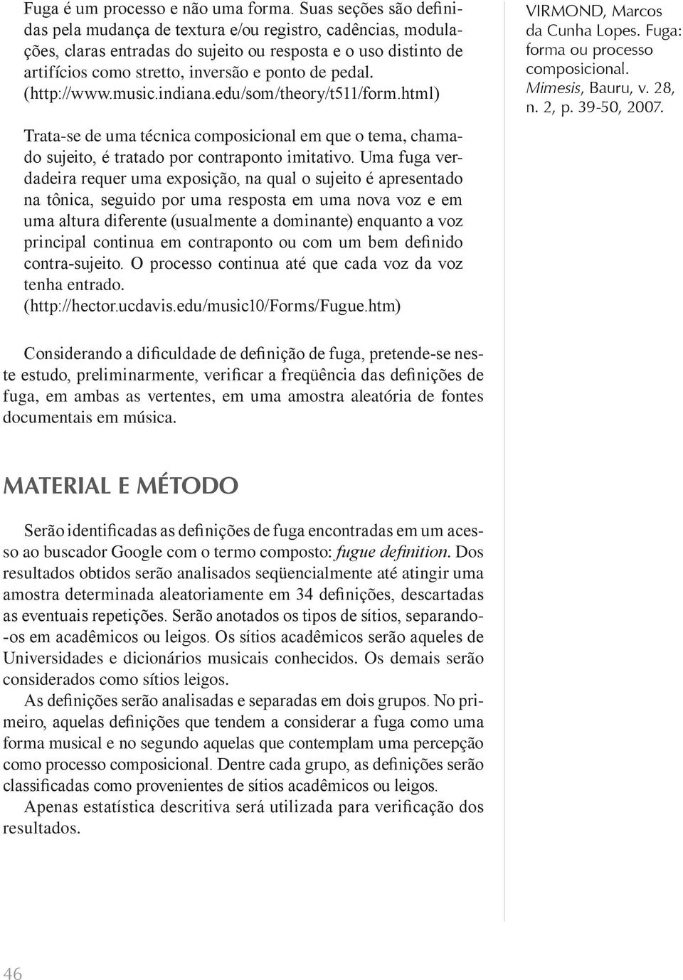 (http://www.music.indiana.edu/som/theory/t511/form.html) Trata-se de uma técnica composicional em que o tema, chamado sujeito, é tratado por contraponto imitativo.